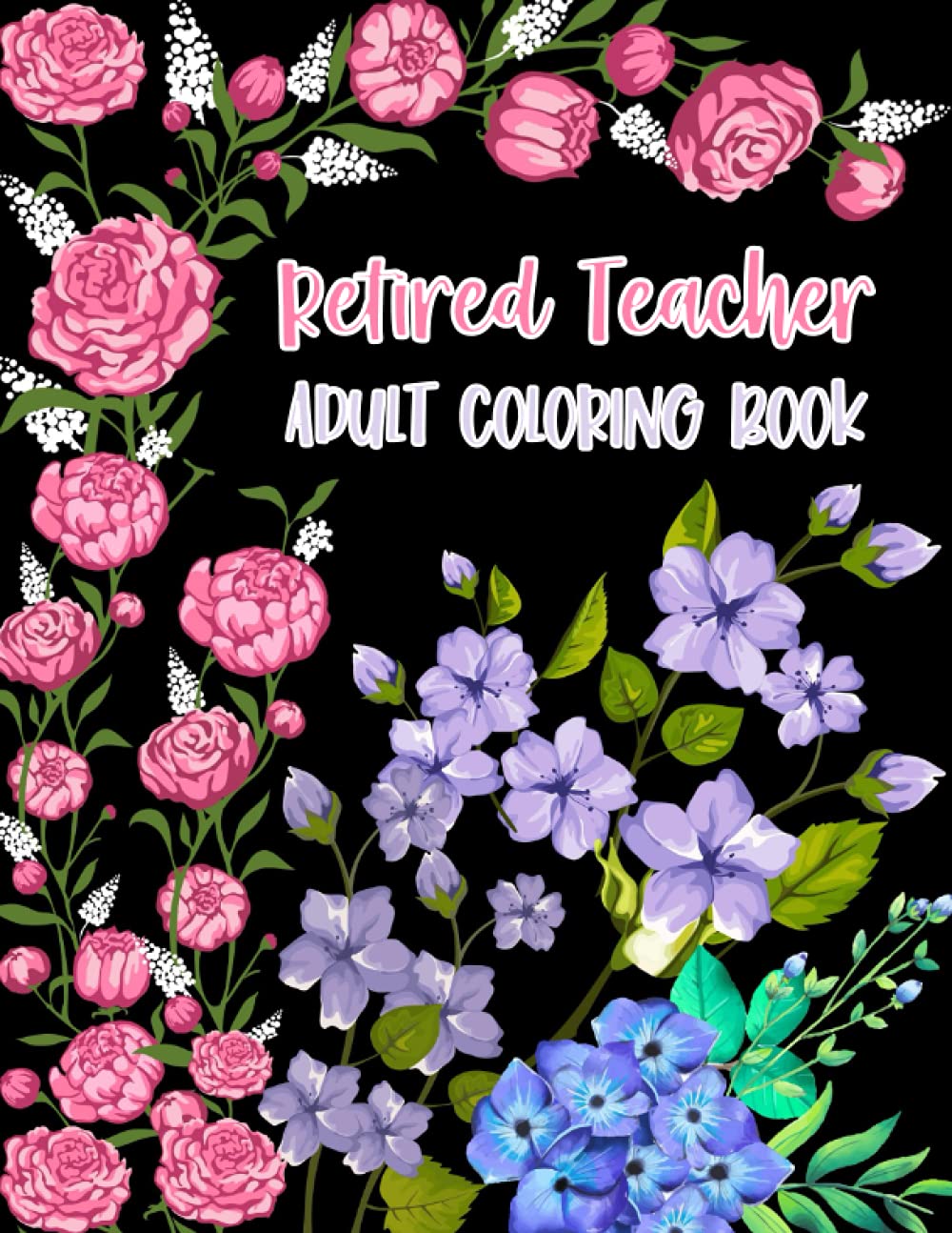 Retired Teacher Adult Coloring Book: Funny Thank Your Retirement Gift for Retired Teacher for Men and Women – Appreciation Day and Birthday Humorous ... for Grandma, Granddad, Mom, Dad, and Friend.