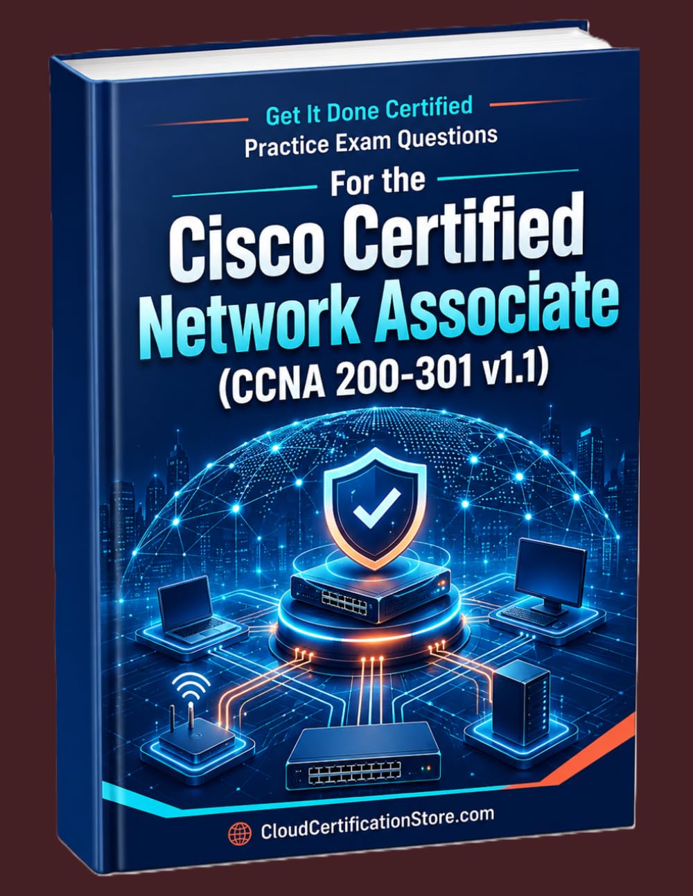 Get It Done Certified Practice Exam Questions for the Cisco Certified Network Associate (CCNA 200-301 v1.1): 1100 Exam-Style Questions | Detailed ... (CloudCertificationStore.com Cisco Series)