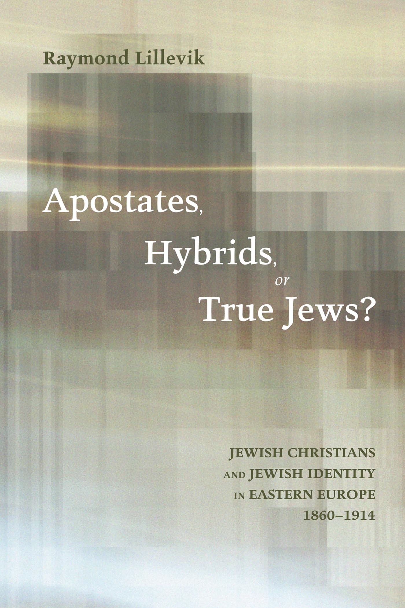 Apostates, Hybrids, or True Jews?: Jewish Christians and Jewish Identity in Eastern Europe, 1860-1914