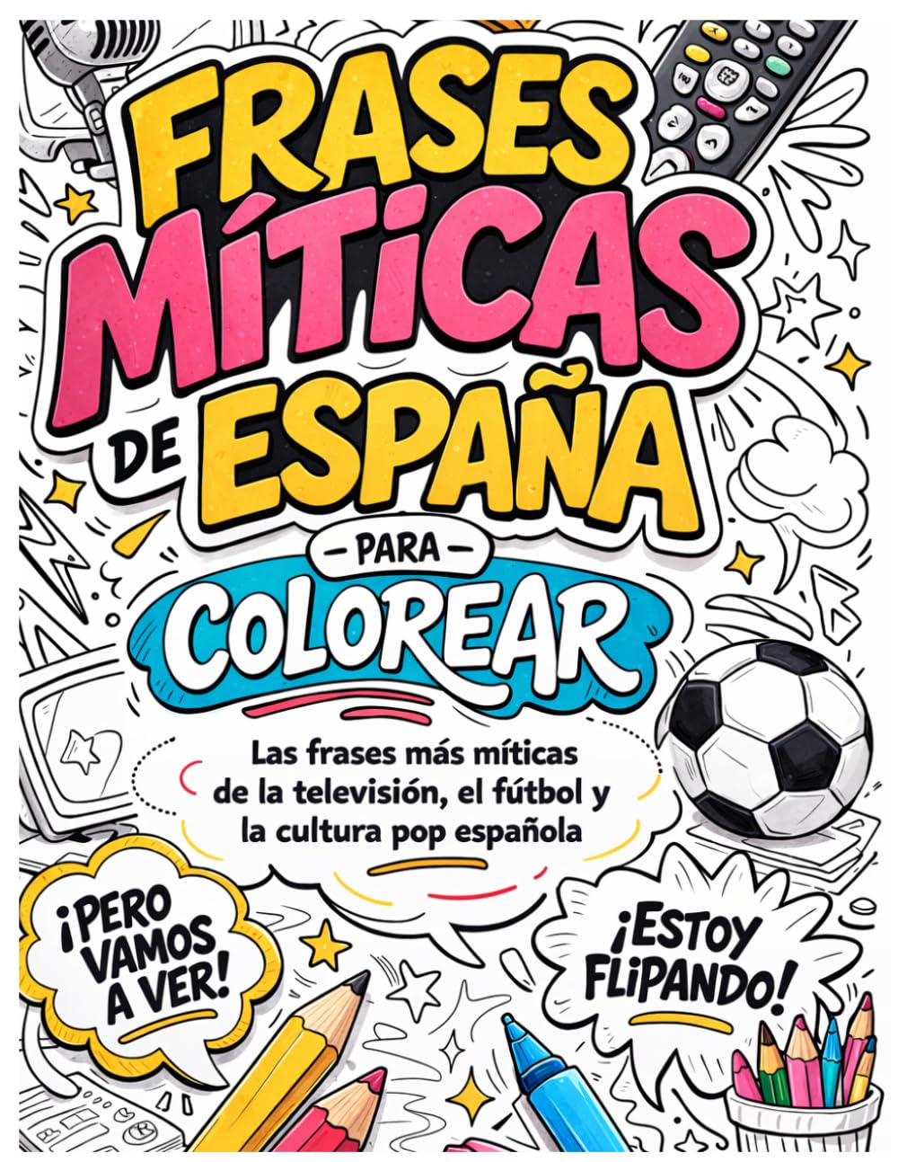 FRASES MITICAS DE ESPAÑA PARA COLOREAR: LAS FRASES MÁS MÍTICAS DE LA TELEVISIÓN, EL FÚTBOL Y LA CULTURA POP ESPAÑOLA.
