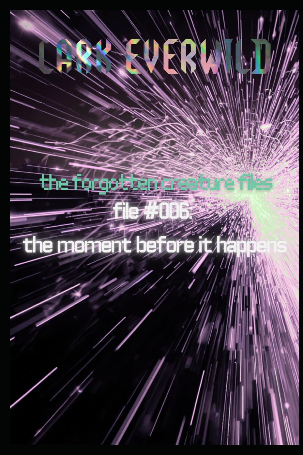 File 006: The Moment Before it Happens: The Forgotten Creature Files: 6