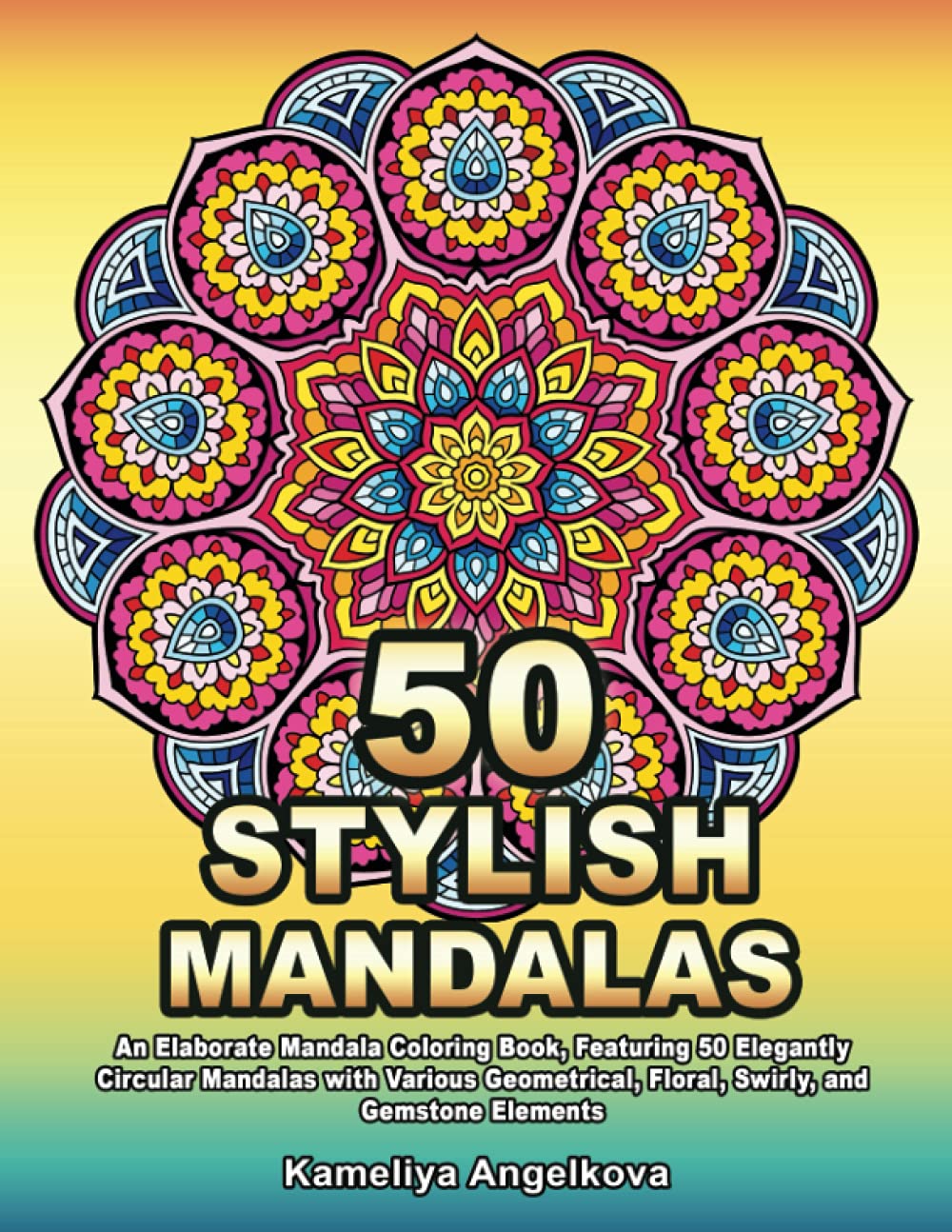 50 STYLISH MANDALAS: An Elaborate Mandala Coloring Book, Featuring 50 Elegantly Circular Mandalas with Various Geometrical, Floral, Swirly, and Gemstone Elements