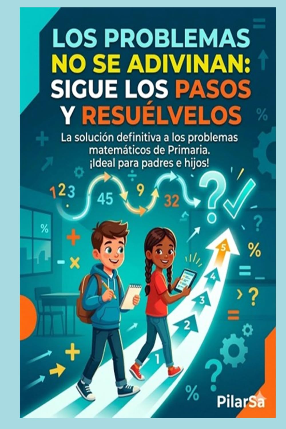 LOS PROBLEMAS NO SE ADIVINAN: SIGUE LOS PASOS Y RESUELVELOS: La solución definitiva a los problemas de matemáticas de Primaria. ¡Ideal para padres e hijos!