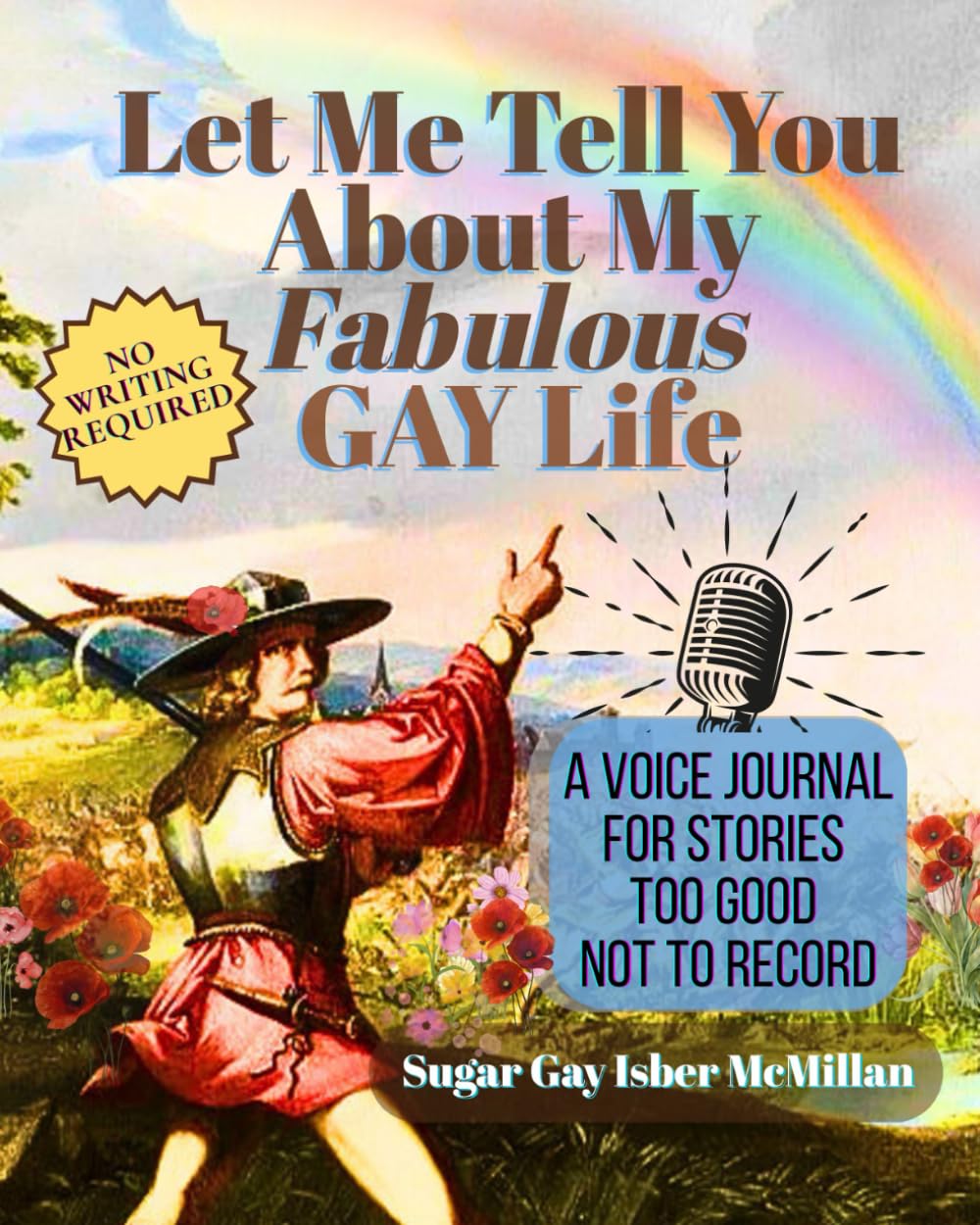 Let Me Tell You About My Fabulous Gay Life: A Voice Journal for Stories Too Good Not to Record by Sugar Gay Isber McMillan (Life Answers™ Series)