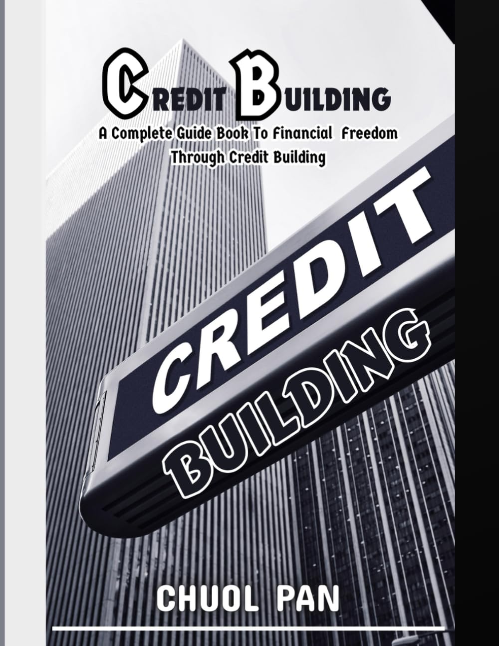 CREDIT BUILDING: A COMPLETE GUIDE BOOK TO FINANCIAL FREEDOM THROUGH CREDIT BUILDING