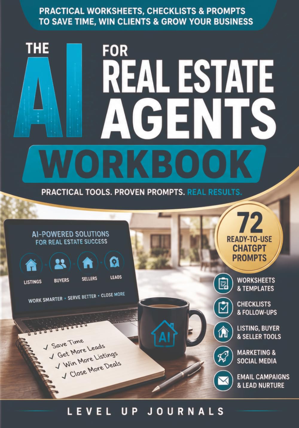 The AI for Real Estate Agents Workbook: Practical Worksheets, Checklists, Follow-Up Sequences, and 72 Ready-to-Use ChatGPT Prompts for Listings, Buyers, Sellers, Leads, and Marketing