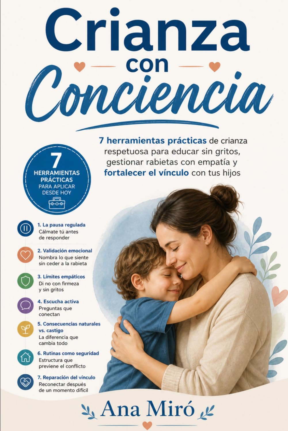 CRIANZA CON CONCIENCIA: 7 herramientas prácticas de crianza respetuosa para educar sin gritos, gestionar rabietas con empatía y fortalecer el vínculo con tus hijos