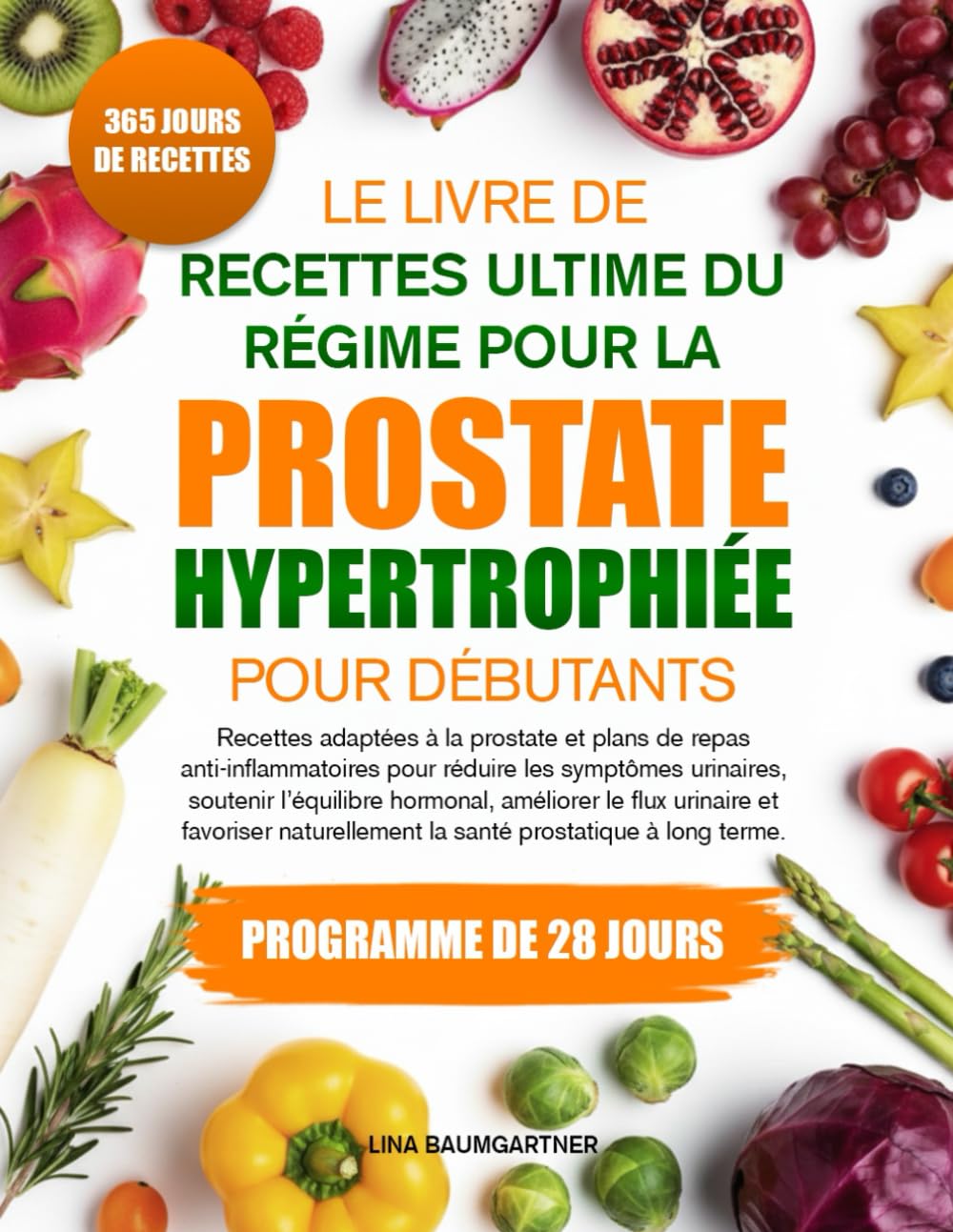 LE LIVRE DE RECETTES ULTIME DU RÉGIME POUR LA PROSTATE HYPERTROPHIÉE POUR DÉBUTANTS: Recettes adaptées à la prostate et plans de repas ... urinaires, soutenir l’équilibre hormonal
