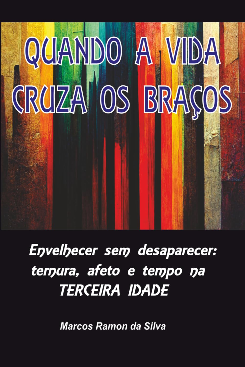 QUANDO A VIDA CRUZA OS BRAÇOS: Envelhecer sem desaparecer: ternura, afeto e tempo na terceira idade