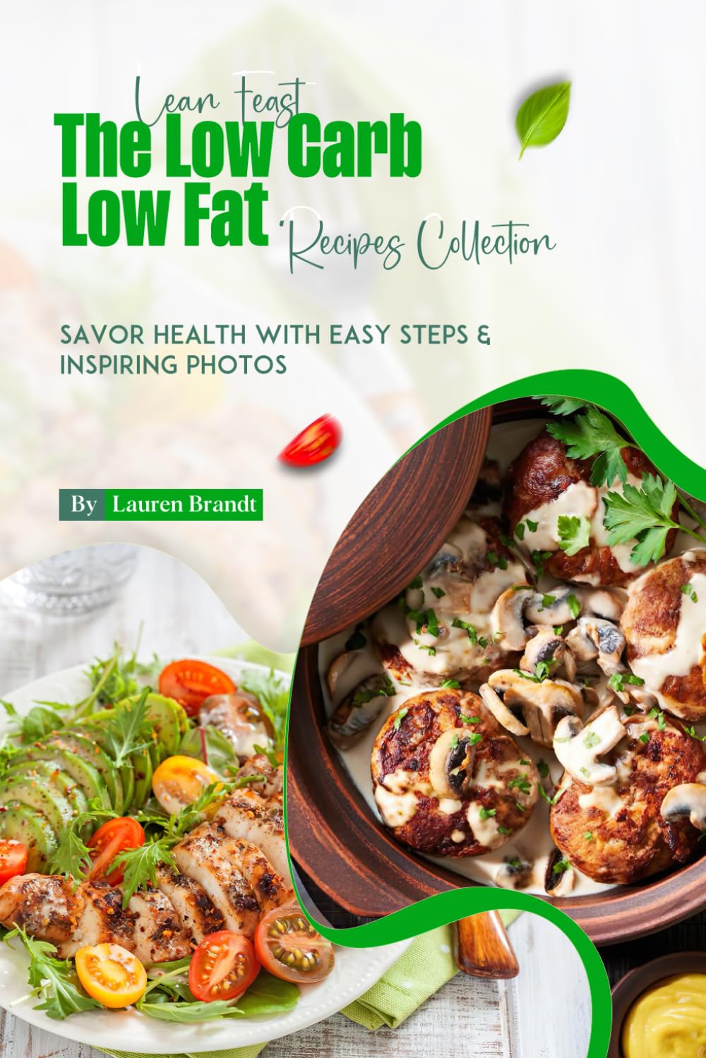 Lean Feast The Low Carb Low Fat Recipes Collection: Savor Health with Easy Steps & Inspiring Photos