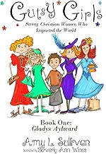Gutsy Girls: Strong Christian Women Who Impacted the World: Book One: Gladys Aylward (Volume 1)