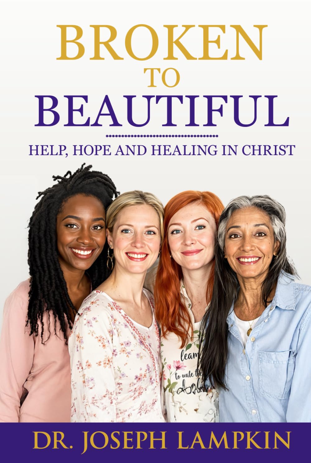 Broken to Beautiful: Help, Hope, and Healing in Christ