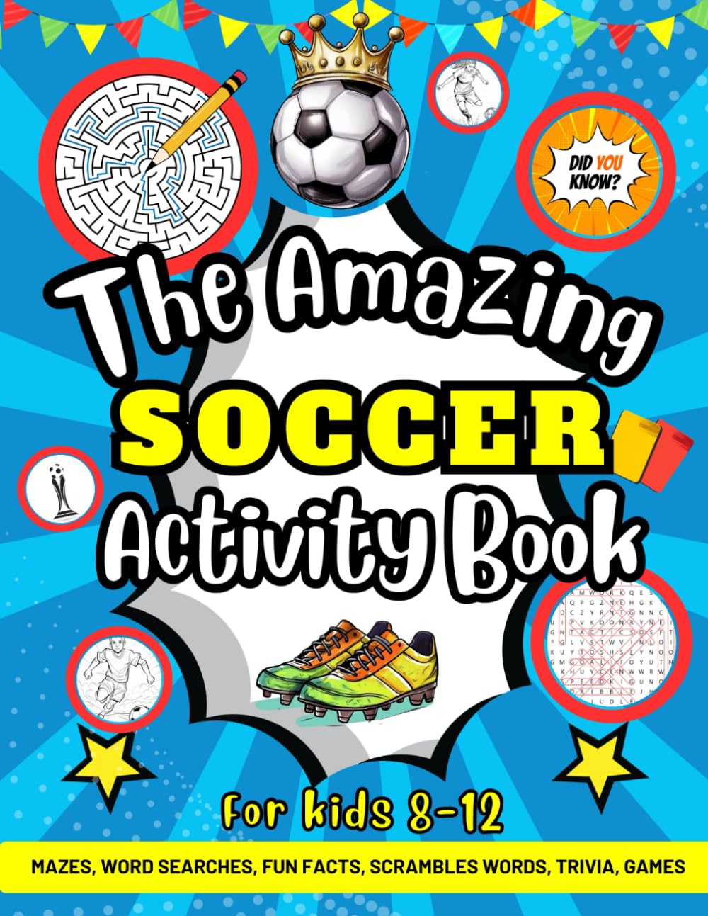 The Amazing Soccer Activity Book For Kids 8-12: Mazes, Word Searches, Fun Facts, Scramble Words, Trivia, Games