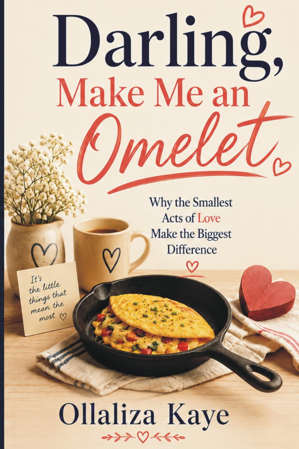 Darling, Make Me an Omelet: Why the Smallest Acts of Love Make the Biggest Difference