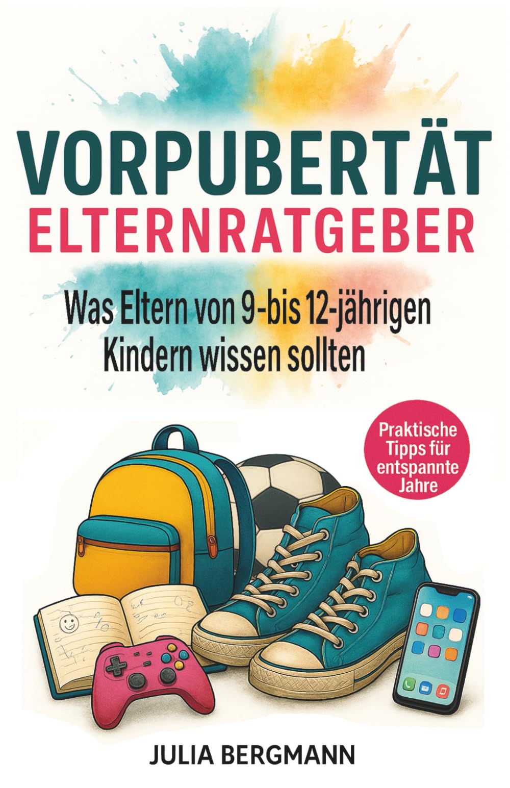 Vorpubertät bei Kindern Ratgeber für Eltern - was Eltern von 9 - 12 jährigen Kindern wissen sollten - Gelassen begleiten, klug reagieren, Nähe bewahren - Praktische Tipps für entspannte Jahre