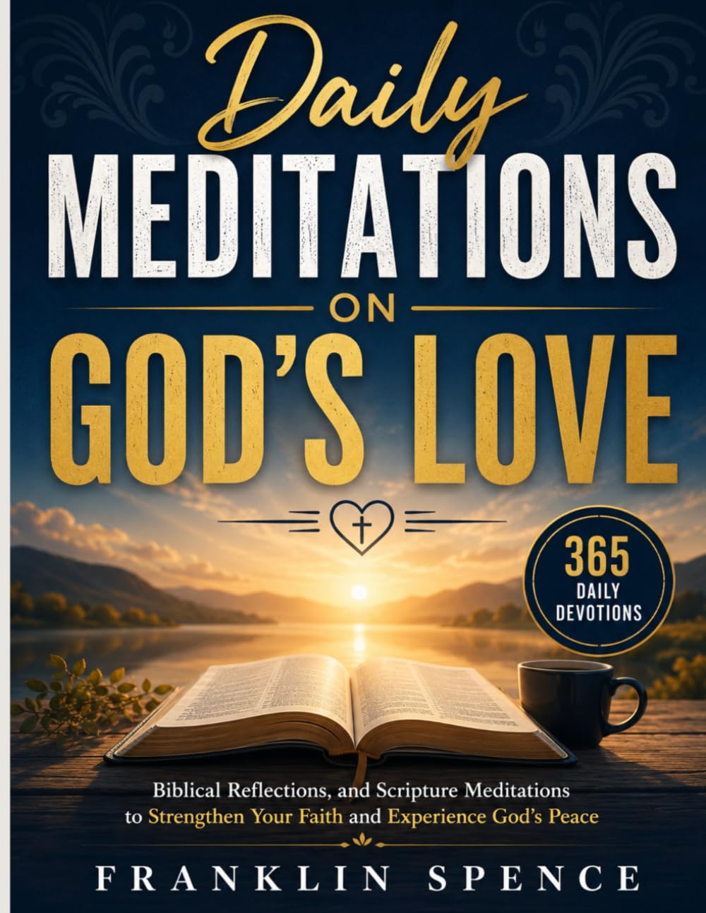 Daily Meditations on God’s Love: 365 Daily Devotions, Biblical Reflections, and Scripture Meditations to Strengthen Your Faith and Experience God’s Peace
