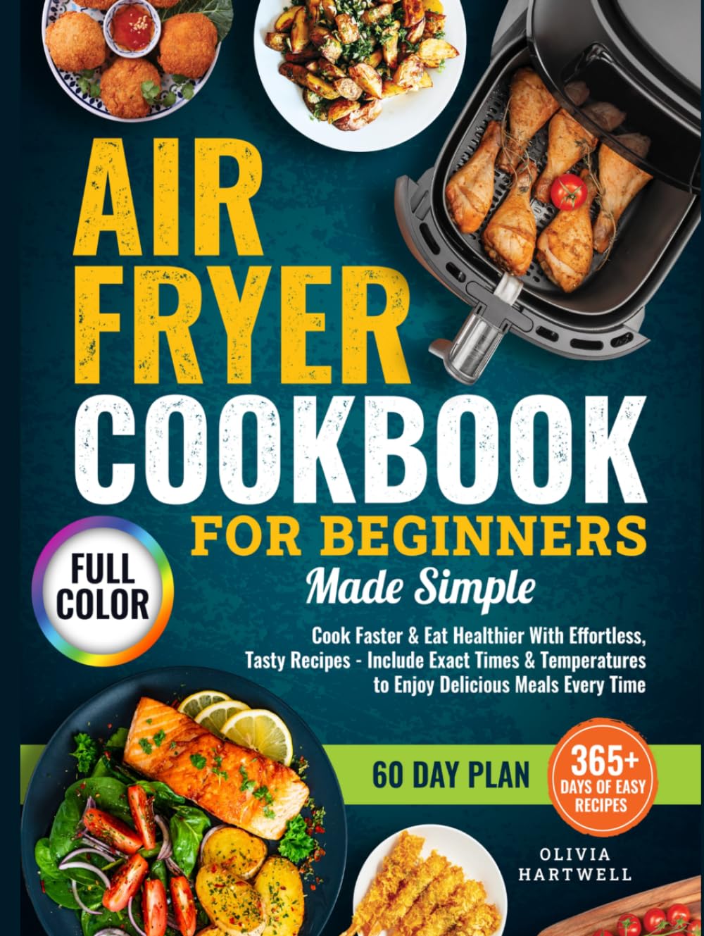 Air Fryer Cookbook for Beginners Made Simple: Cook Faster & Eat Healthier with Effortless, Tasty Recipes That Include Exact Times & Temperatures to Enjoy Delicious Meals Every Time