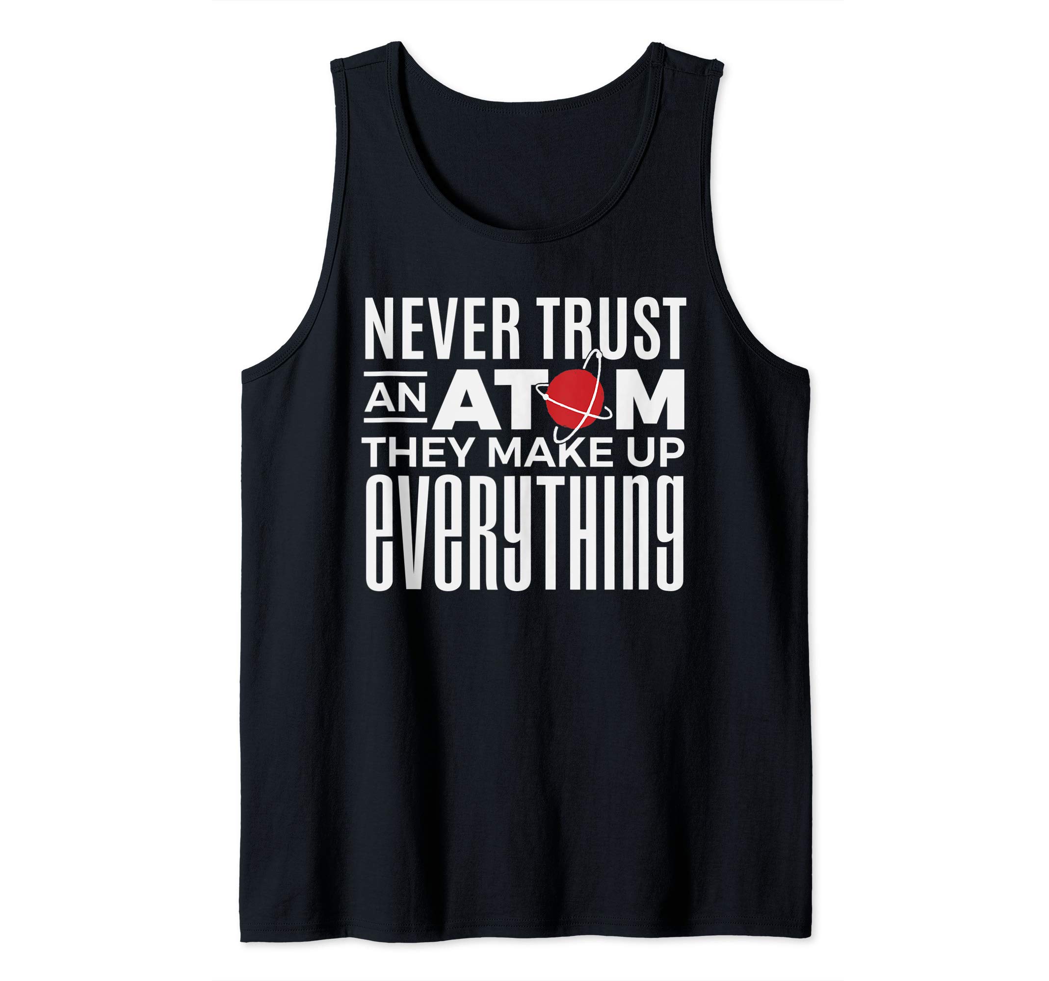 Never Trust an Atom They Make Up Everything Funny Science Tank Top