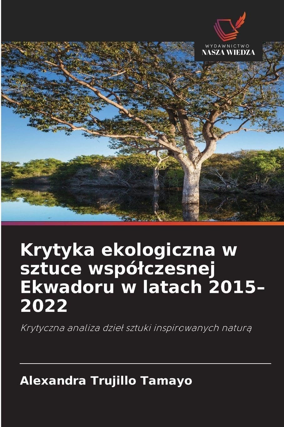 Krytyka ekologiczna w sztuce wspó¿czesnej Ekwadoru w latach 2015-2022: Krytyczna analiza dzie¿ sztuki inspirowanych natur¿