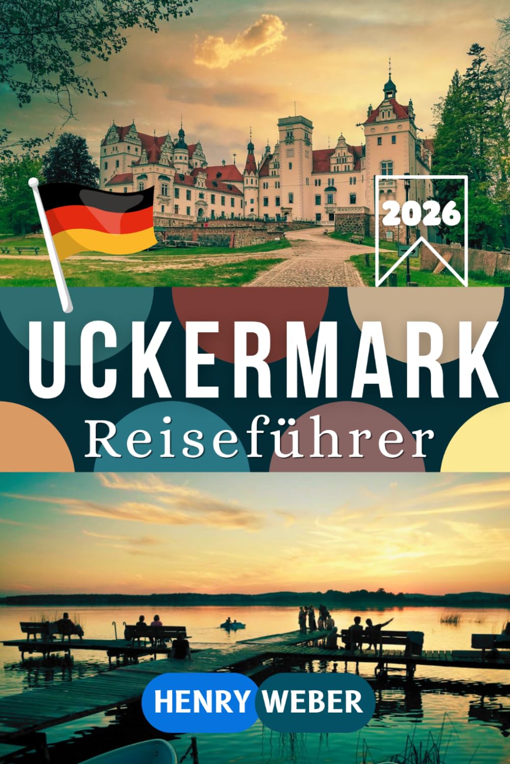 UCKERMARK REISEFÜHRER 2026: Templin, Prenzlau, Angermünde, Lychen, Boitzenburg und den Nationalpark Unteres Odertal entdecken mit Reisetipps zu Seen, Natur, Kultur und den schönsten Orten