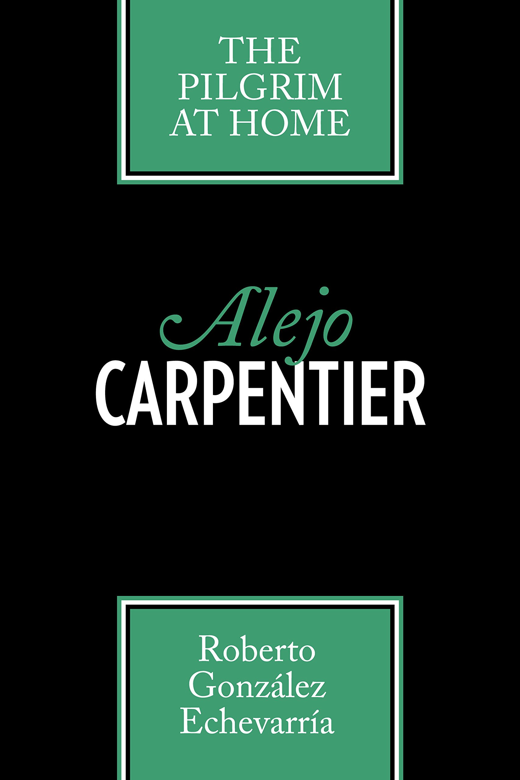 Alejo Carpentier: The Pilgrim at Home (Texas Pan American Series)