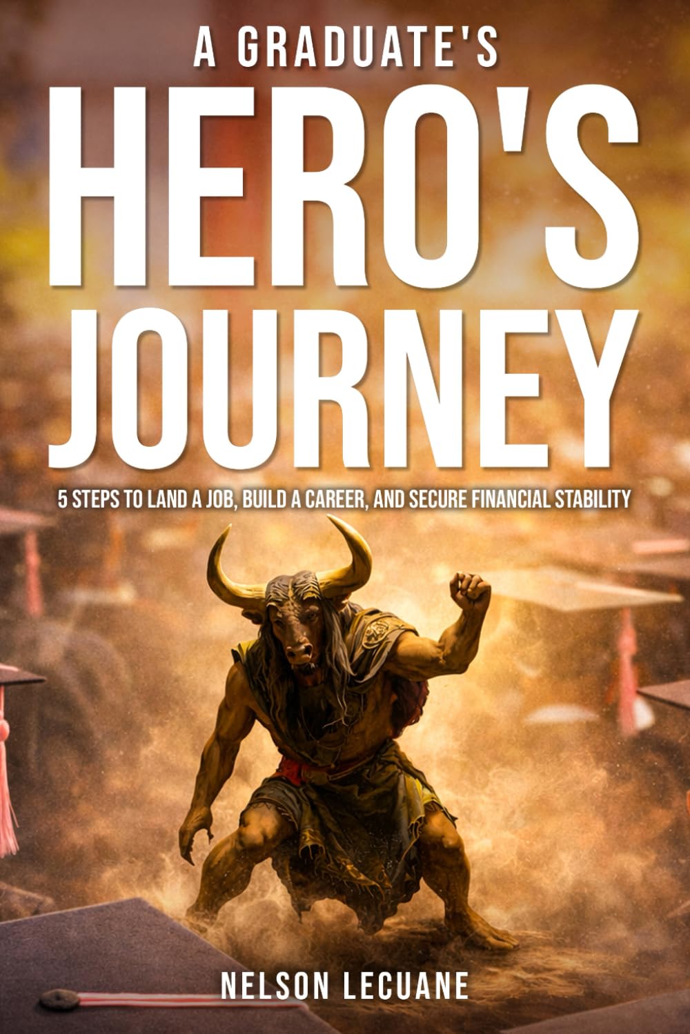 A Graduate's Hero's Journey: 5 steps to land a job, Build a Career and Secure Financial Stability