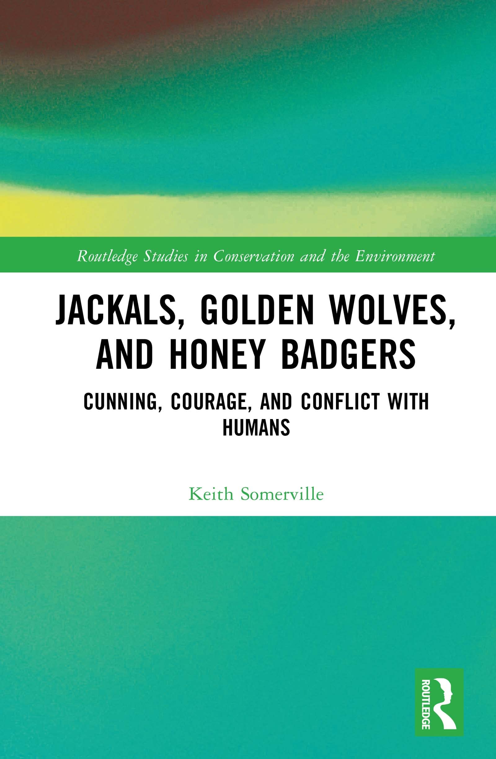 Jackals, Golden Wolves, and Honey Badgers: Cunning, Courage, and Conflict with Humans (Routledge Studies in Conservation and the Environment)
