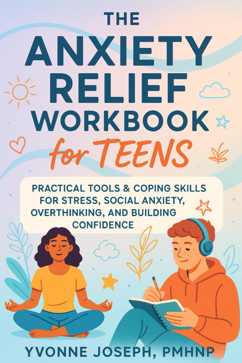 THE ANXIETY RELIEF WORKBOOK FOR TEENS: PRACTICAL TOOLS & COPING SKILLS FOR STRESS, SOCIAL ANXIETY, OVERTHINKING, AND BUILDING CONFIDENCE