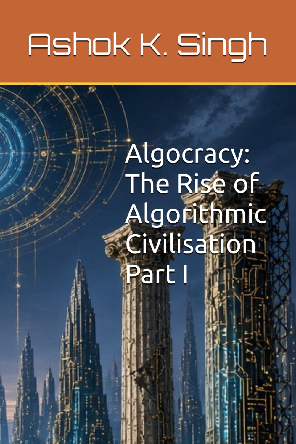 Algocracy: The Rise of Algorithmic Civilization: Part I