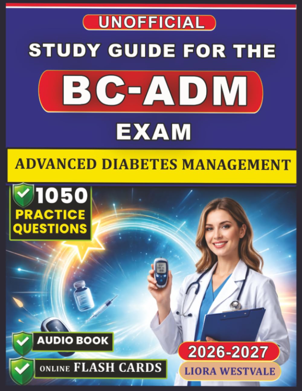 Unofficial Study Guide for the BC-ADM Exam: 1050 Practice Questions and Detailed Rationales for the Advanced Diabetes Management Certification to Elevate Your Clinical Proficiency