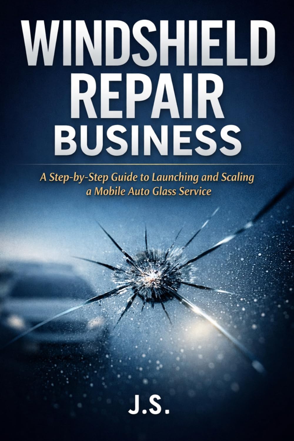Windshield Repair Business: A Step-by-Step Guide to Launching and Scaling a Mobile Auto Glass Service