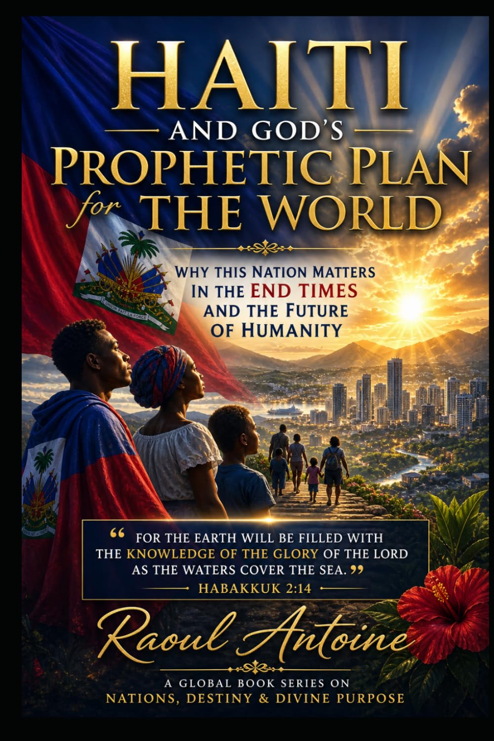 HAITI AND GOD'S PROPHETIC PLAN FOR THE WORLD: WHY THIS NATION MATTERS IN THE END TIMES AND THE FUTURE OF HUMANITY