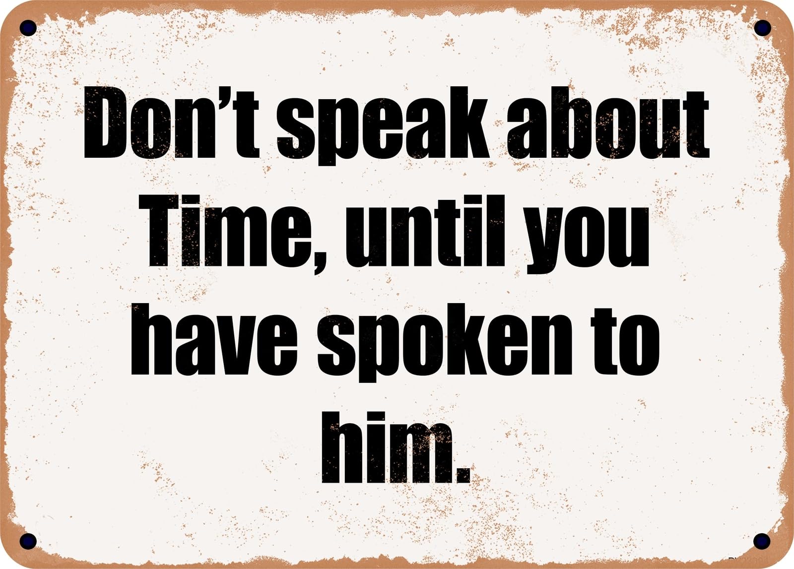 Miaomansenstore Metal Sign - Don't Speak About Time, Until You Have Spoken To Him Home Decor
