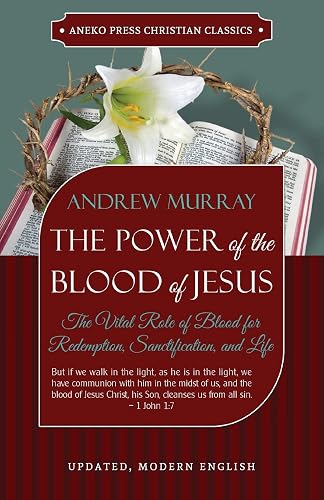 The Power of the Blood of Jesus - Updated Edition: The Vital Role of Blood for Redemption, Sanctification, and Life