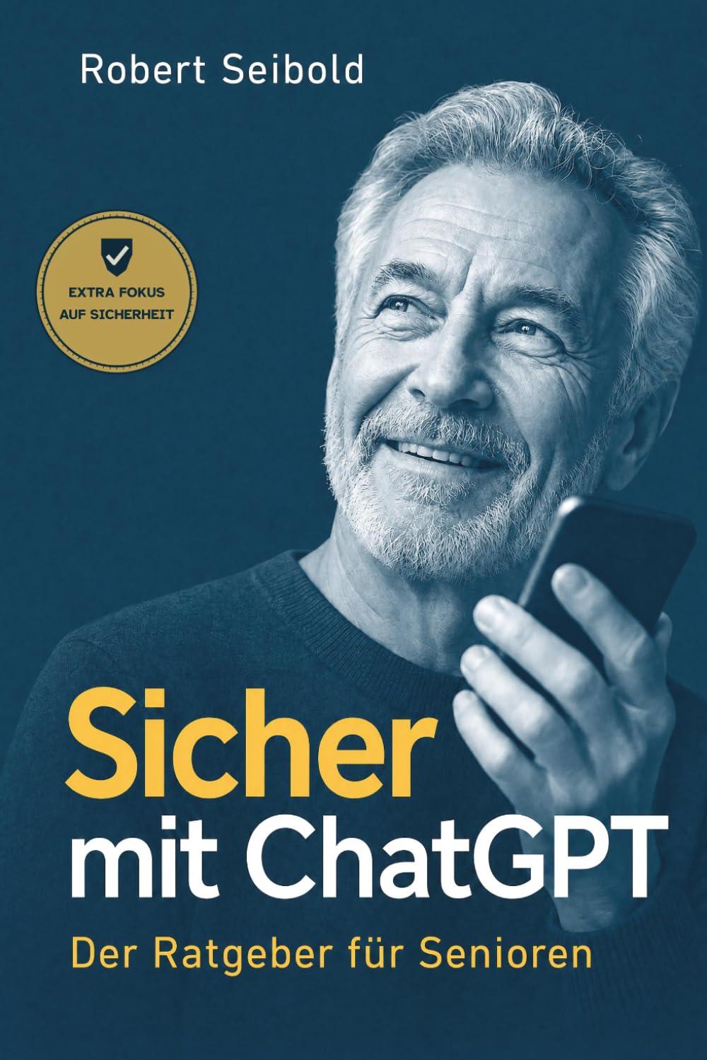 Sicher mit ChatGPT: Der Ratgeber für Senioren: Künstliche Intelligenz einfach nutzen und sich vor Betrug schützen. In großer Schrift, Schritt für Schritt, ohne Vorkenntnisse
