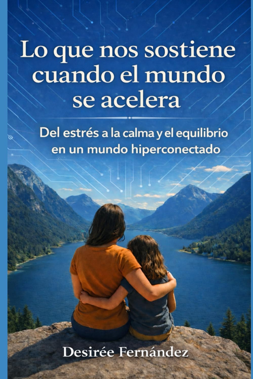 Lo que nos sostiene cuando el mundo se acelera: Del estrés a la calma y el equilibrio en un mundo hiperconectado