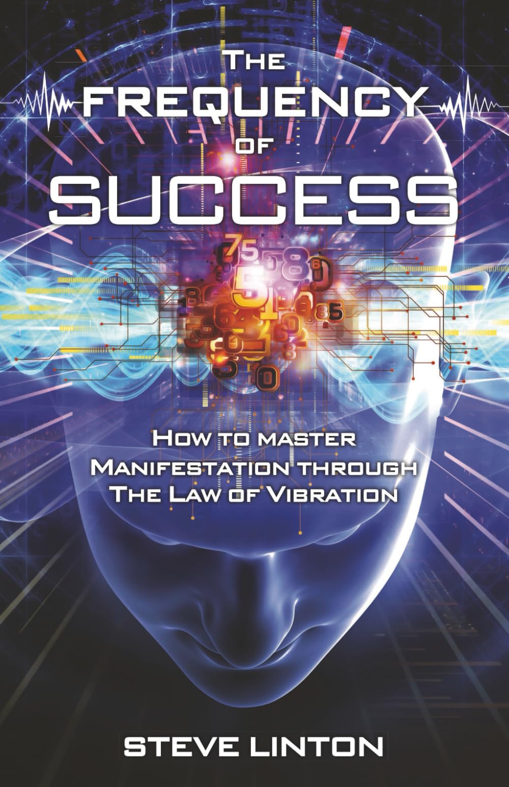 The Frequency of Success: How To Master Manifestation Through The Law Of Vibration
