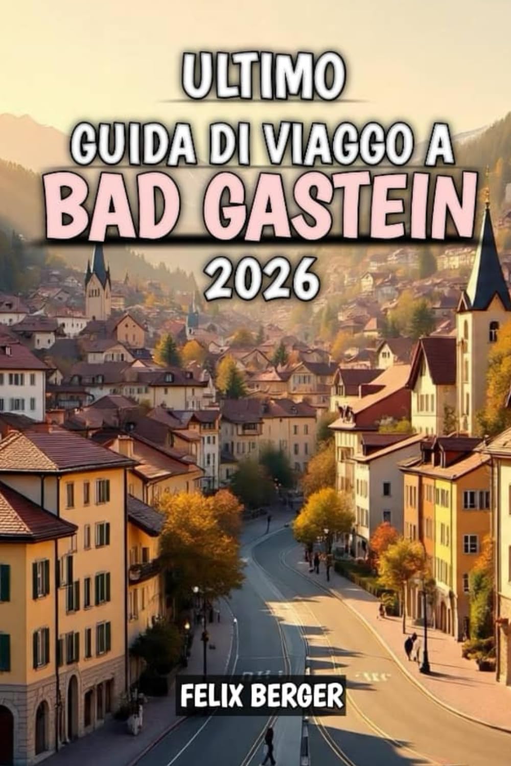 Ultimo Guida Di Viaggo A Bad Gastein 2026: Il tuo manuale completo per le avventure alpine