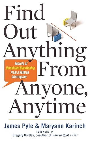 Find Out Anything From Anyone, Anytime: Secrets of Calculated Questioning From a Veteran Interrogator