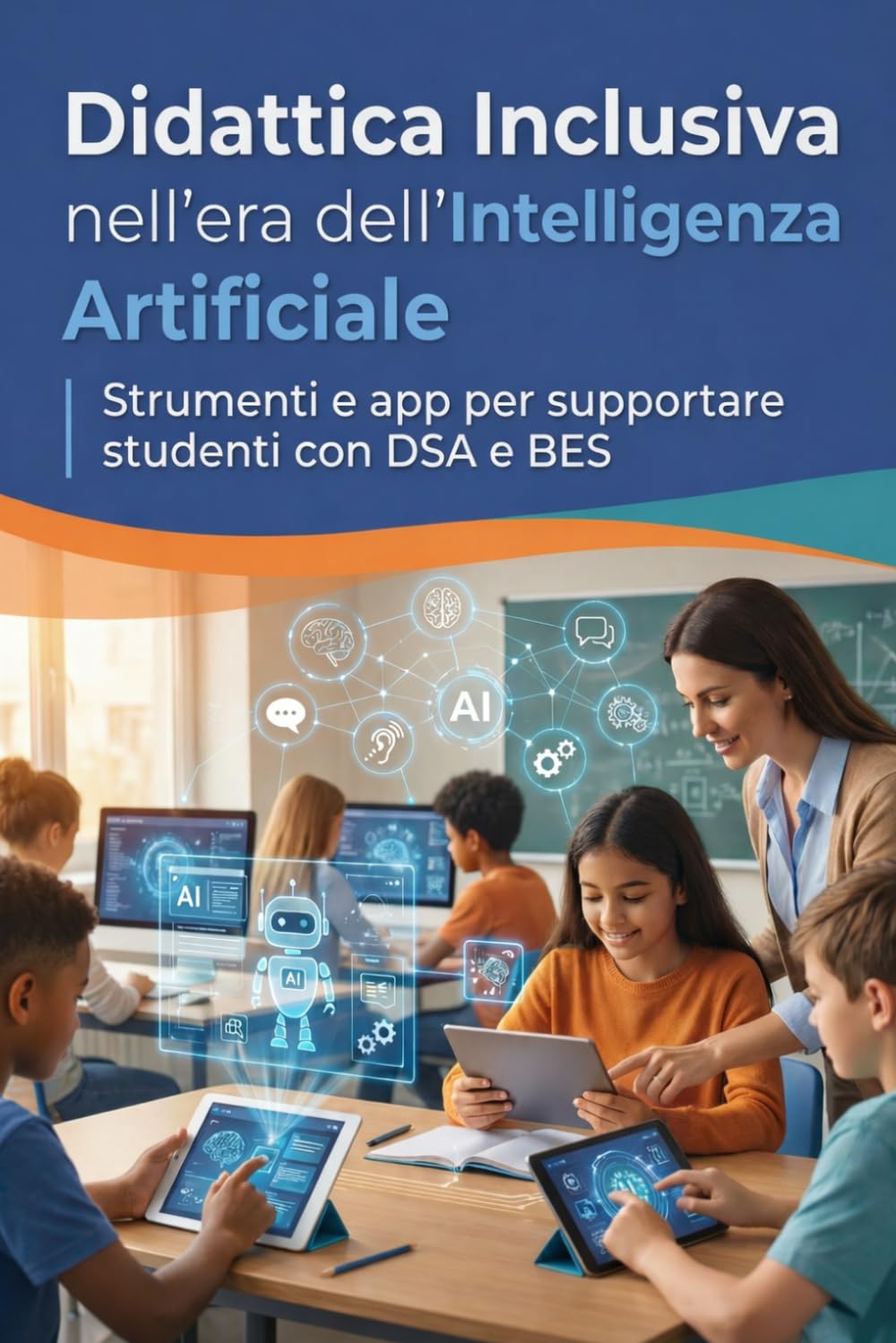 Didattica Inclusiva Nell'Era dell'Intelligenza Artificiale: Strumenti e app per supportare studenti con DSA e BES