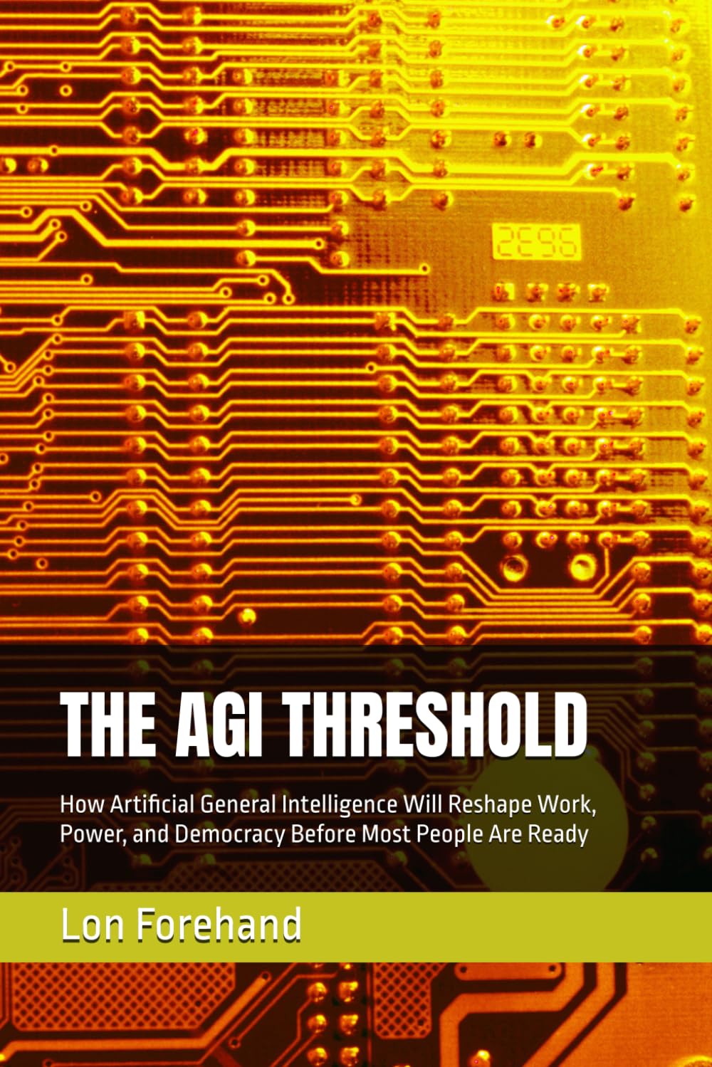 THE AGI THRESHOLD: How Artificial General Intelligence Will Reshape Work, Power, and Democracy Before Most People Are Ready (AGI Coming Soon)