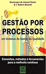 Gestão por Processos em Sistemas de Gestão da Qualidade: Conceitos, métodos e ferramentas para a melhoria contínua