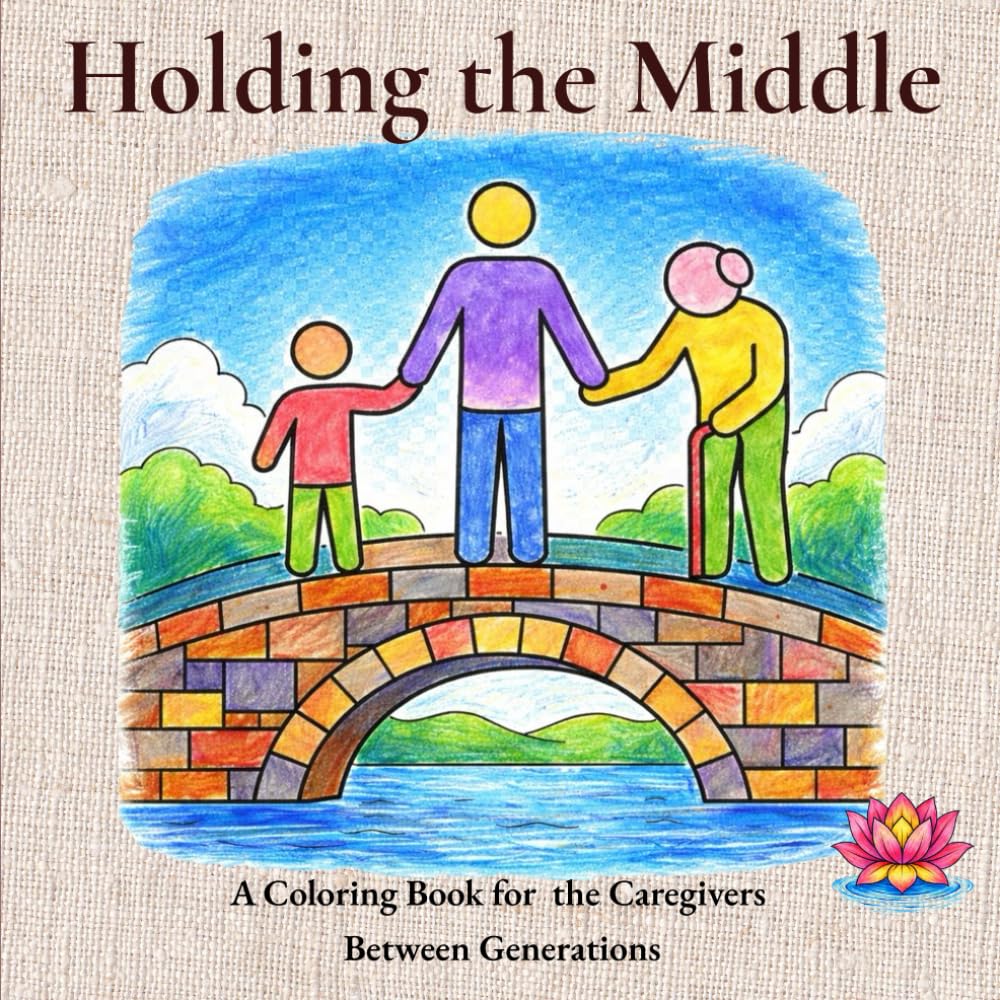 Holding the Middle: A Coloring Book for the Caregivers Between Generations (Caregiver Calm Coloring Series)