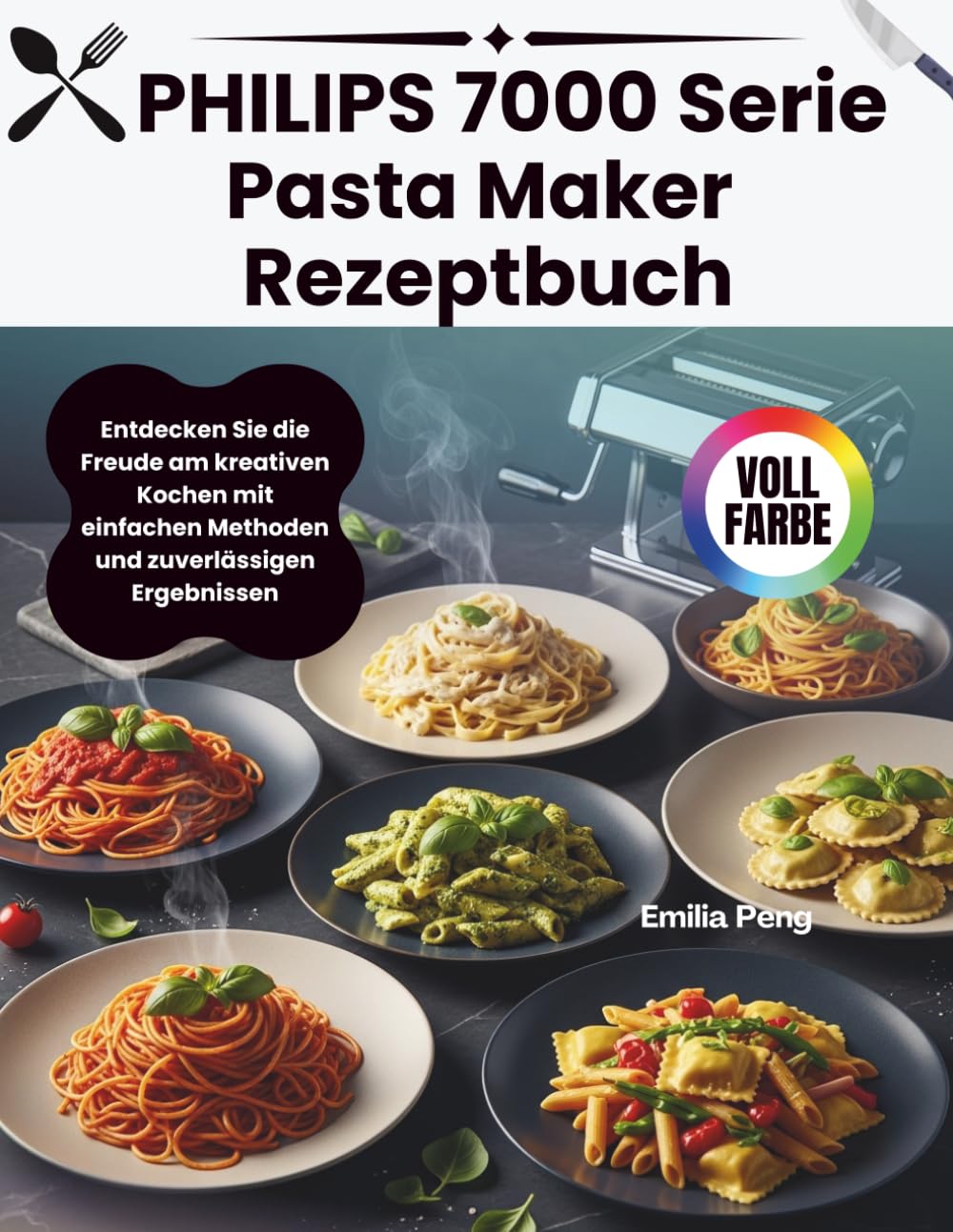 PHILIPS 7000 Serie Pasta Maker Rezeptbuch: Entdecken Sie die Freude am kreativen Kochen mit einfachen Methoden und zuverlässigen Ergebnissen