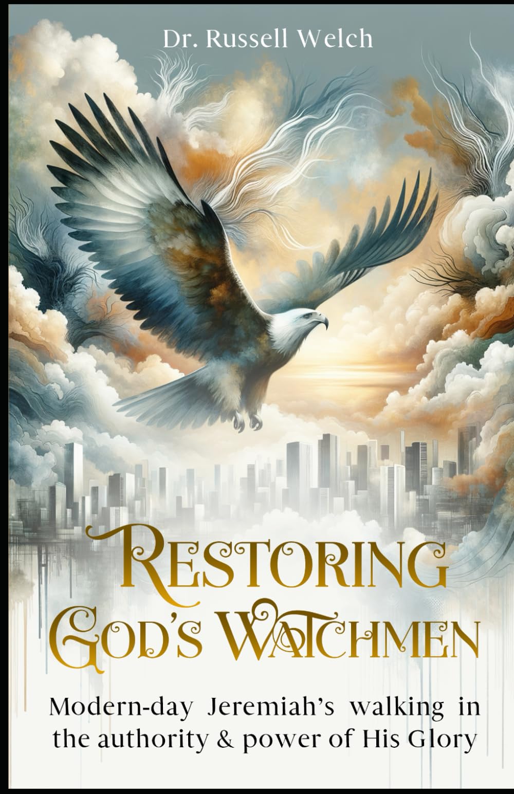 Restoring God's Watchmen: Modern-day Jeremiah’s walking in the authority & power of His Glory (God's Watchmen Series)