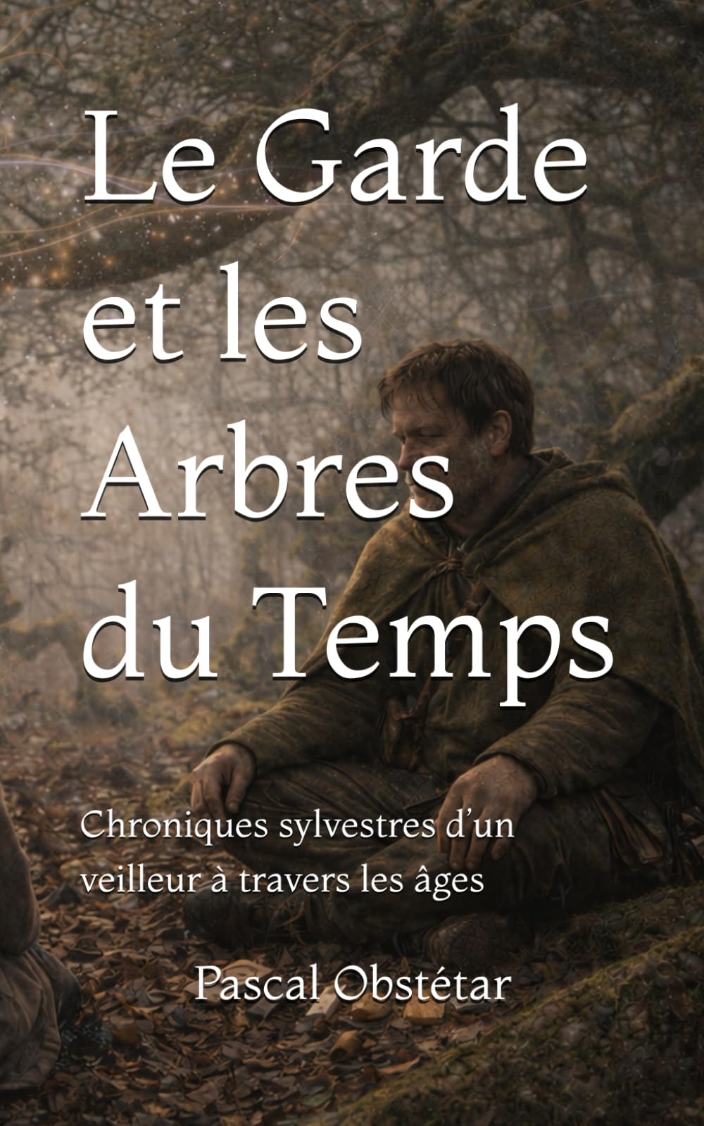 Le Garde et les Arbres du Temps: Chroniques sylvestres d’un veilleur à travers les âges