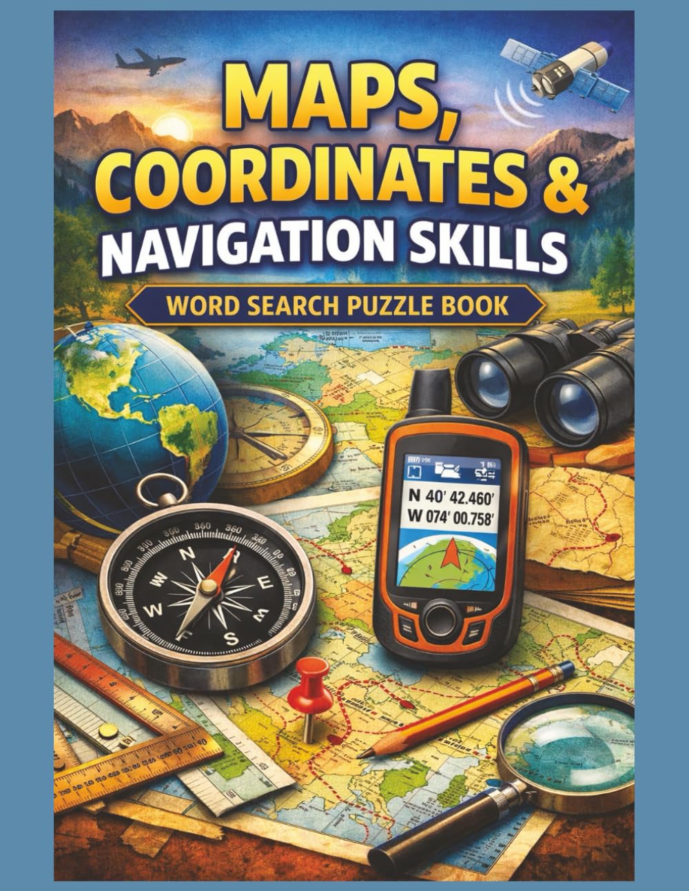 Maps, Coordinates & Navigation Skills Word Search Puzzle Book: Learn Map Reading, Coordinates, Bearings & Navigation Basics — 55 Large Print Geography ... Explore The World One Word At A Time.)