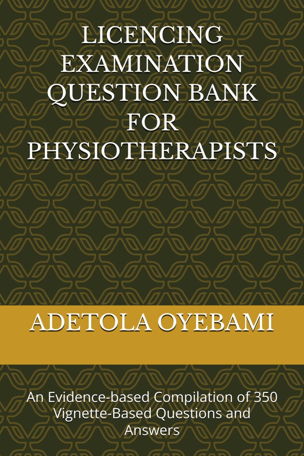 LICENCING EXAMINATION QUESTION BANK FOR PHYSIOTHERAPISTS: An Evidence-based Compilation of 350 Vignette-Based Questions and Answers