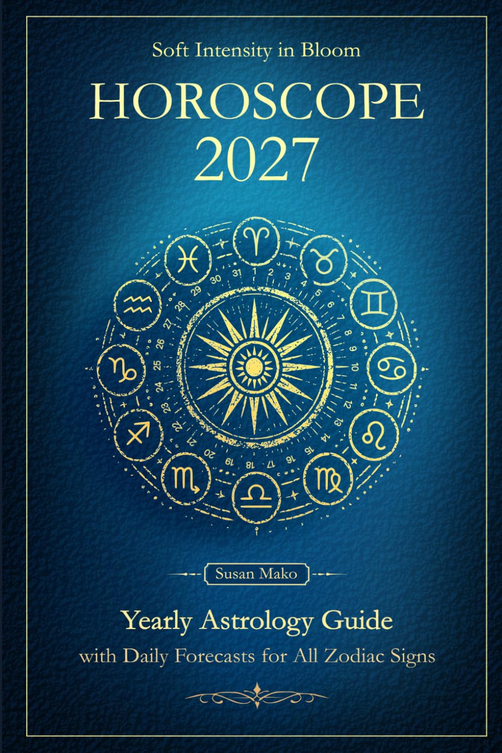 Soft Intensity in Bloom: Horoscope 2027: Yearly Astrology Guide with Daily Forecasts for all Zodiac Signs (Soft Intensity in Bloom: Your Personal Horoscope 2027)