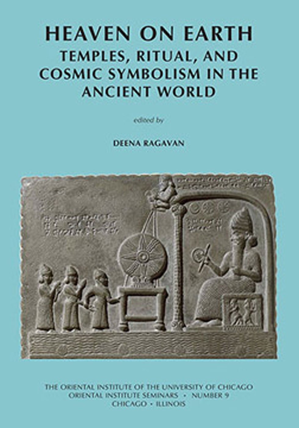 Heaven on Earth: Temples, Ritual, and Cosmic Symbolism in the Ancient World: 9 (Oriental Institute Seminars)
